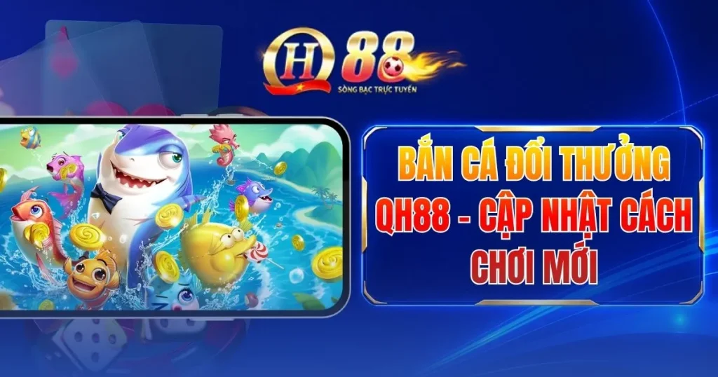 ban-ca-doi-thuong-qh88-cap-nhat-cach-choi-moi