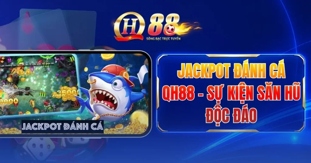 jackpot-danh-ca-qh88-su-kien-san-hu-doc-dao