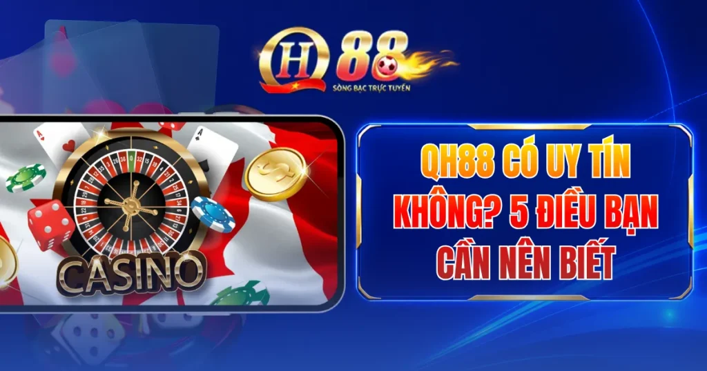 qh88-co-uy-tin-khong-5-dieu-ban-can-nen-biet